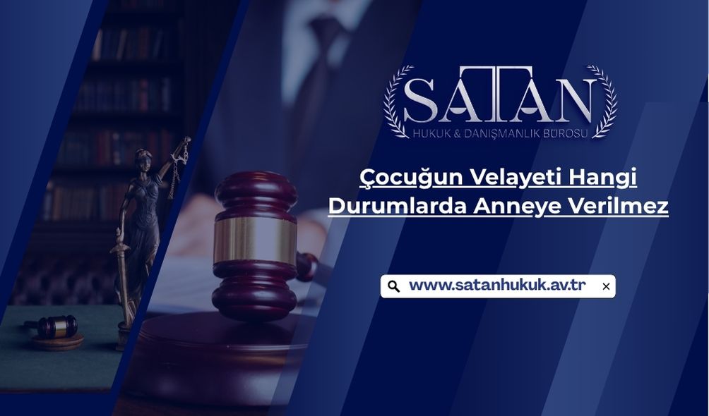 Mahkeme çocuğun velayetini anneye vermediği durumlar